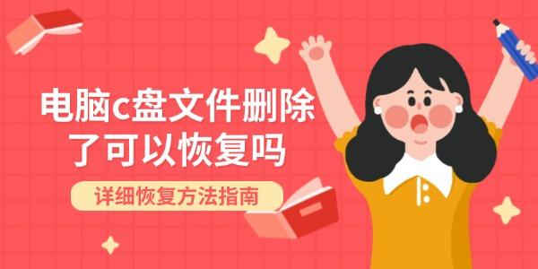 電腦c盤文件刪除了可以恢復(fù)嗎 詳細(xì)恢復(fù)方法指南