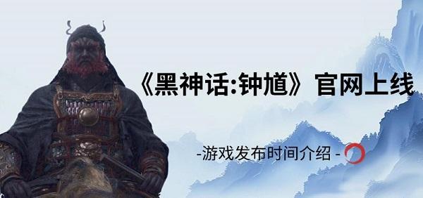 《黑神話:鐘馗》官網(wǎng)上線，游戲發(fā)布時(shí)間介紹
