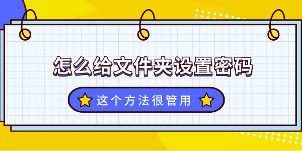 文件夾怎么設置密碼？這個方法很管用！
