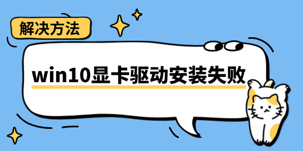 win10顯卡驅(qū)動(dòng)安裝失敗怎么辦