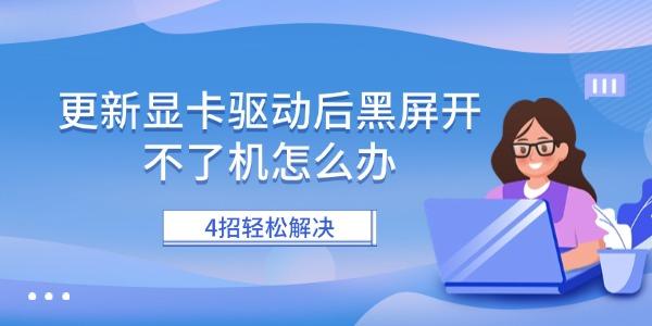 更新顯卡驅(qū)動(dòng)后黑屏開不了機(jī)怎么辦 4招輕松解決
