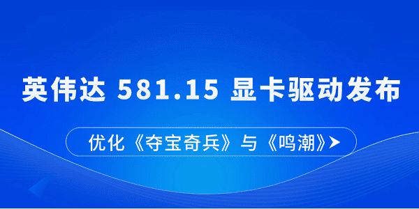 英偉達 581.15 顯卡驅(qū)動發(fā)布：優(yōu)化《奪寶奇兵》與《鳴潮》