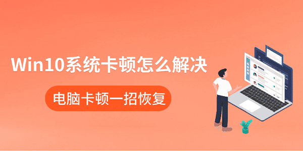 Win10系統(tǒng)卡頓怎么解決 電腦卡頓一招恢復