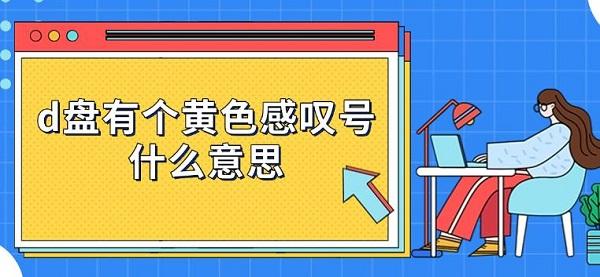 d盤(pán)有個(gè)黃色感嘆號(hào)什么意思 d盤(pán)有個(gè)黃色感嘆號(hào)什么意思