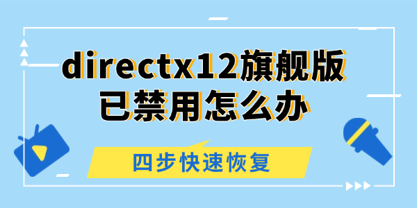 directx12旗艦版已禁用怎么辦 directx12旗艦版已禁用怎么辦