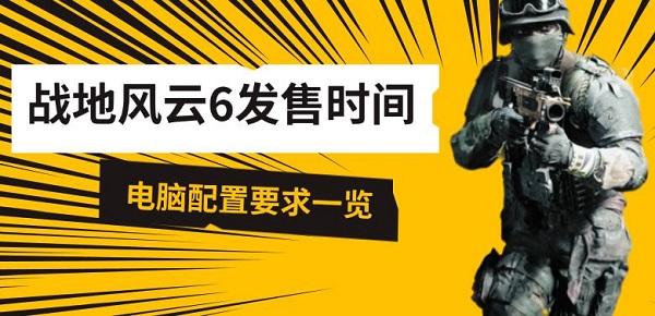 戰(zhàn)地風(fēng)云6發(fā)售時間，電腦配置要求一覽