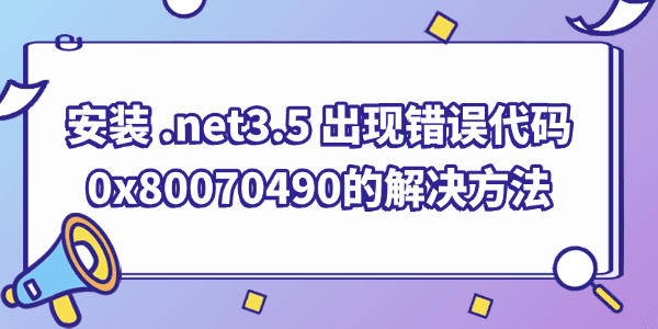 安裝.net framework 3.5 時出現(xiàn)錯誤代碼0x80070490的解決方法