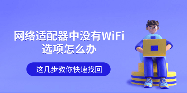 網(wǎng)絡(luò)適配器中沒有WiFi選項(xiàng)怎么辦 這幾步教你快速找回
