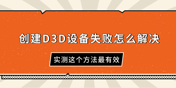 創(chuàng)建D3D設(shè)備失敗怎么解決 實測這個方法最有效