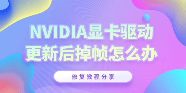 NVIDIA英偉達驅(qū)動更新后掉幀怎么辦