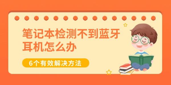 筆記本檢測不到藍(lán)牙耳機(jī)怎么辦 6個(gè)有效解決方法 筆記本檢測不到藍(lán)牙耳機(jī)怎么辦 6個(gè)有效解決方法