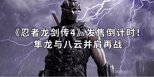 《忍者龍劍傳4》發(fā)售倒計時！隼龍與八云并肩再戰(zhàn)