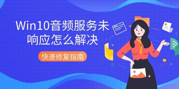 Win10音頻服務未響應怎么解決 快速修復指南 Win10音頻服務未響應怎么解決 快速修復指南