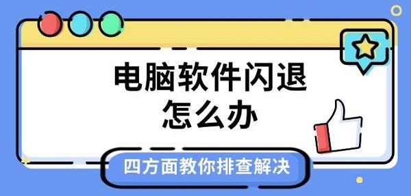 電腦軟件閃退怎么辦，四方面教你排查解決