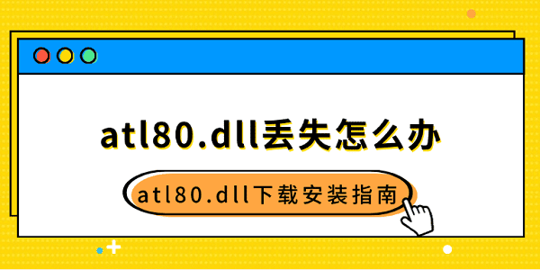 atl80.dll丟失怎么辦 atl80.dll下載安裝指南