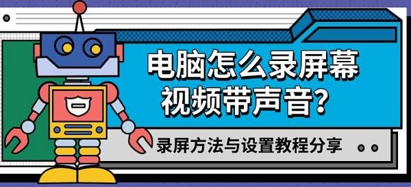 電腦怎么錄屏幕視頻帶聲音？錄屏方法與設(shè)置教程分享