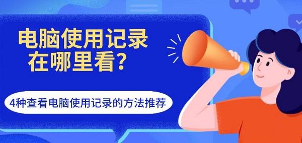 電腦使用記錄在哪里看？4種查看電腦使用記錄的方法推薦