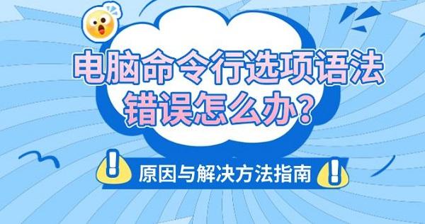 電腦命令行選項語法錯誤怎么辦？原因與解決方法指南