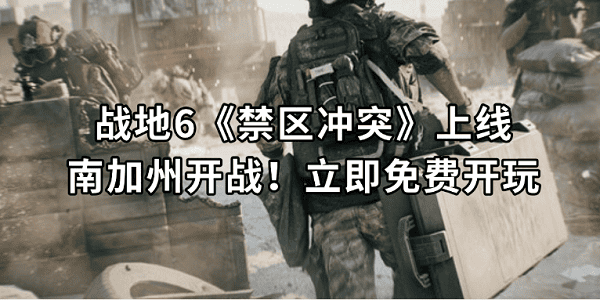 戰(zhàn)地6《禁區(qū)沖突》上線：南加州開戰(zhàn)！立即免費(fèi)開玩