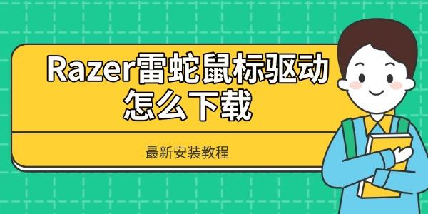 Razer雷蛇鼠標(biāo)驅(qū)動(dòng)怎么下載 最新安裝教程