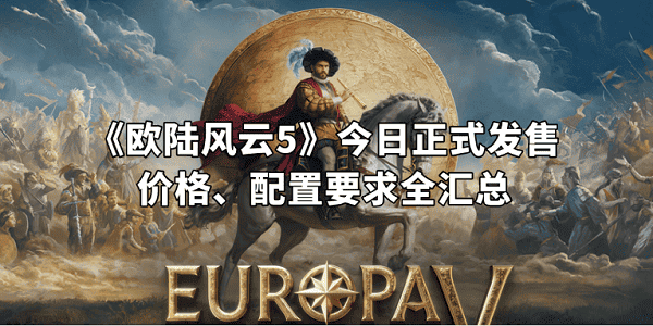《歐陸風(fēng)云5》今日正式發(fā)售！價格、配置要求全匯總