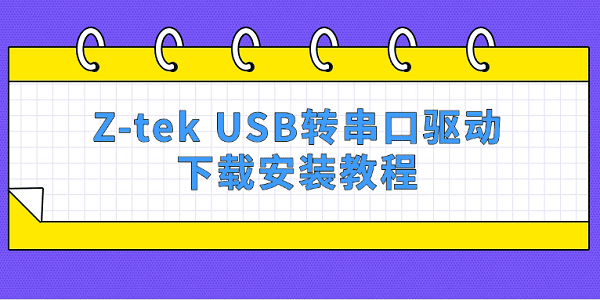 Z-tek USB轉串口驅動下載安裝教程