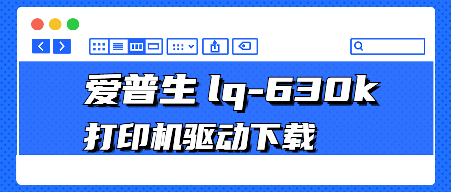 怎么下載愛普生Epson lq-630k打印機(jī)驅(qū)動(dòng)？3種下載lq-630k打印機(jī)驅(qū)動(dòng)的方法
