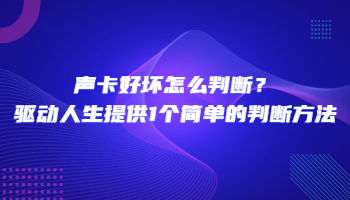 聲卡好壞怎么判斷？驅(qū)動人生提供1個簡單的判斷方法
