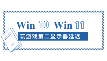 Windows 10/11玩游戲時(shí)第二顯示器延遲怎么辦？