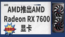 AMD推出AMD Radeon RX 7600顯卡，提供1080p游戲體驗(yàn)