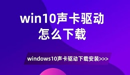 win10聲卡驅(qū)動怎么下載 windows10聲卡驅(qū)動下載安裝介紹