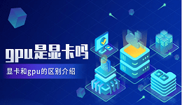 gpu是顯卡嗎？顯卡和gpu的區(qū)別介紹