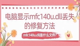 mfc140u.dll是什么文件?电脑显示mfc140u.dll丢失的修复方法