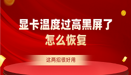 顯卡溫度過高黑屏了怎么恢復(fù) 這兩招很好用