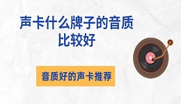 聲卡什么牌子的音質比較好 音質好的聲卡推薦