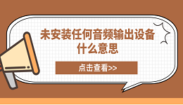 未安裝任何音頻輸出設備什么意思？電腦未安裝音頻設備解決方案