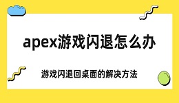 apex游戲閃退怎么辦 apex游戲閃退回桌面的解決方法