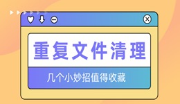 重復(fù)文件怎么查找并清理 幾個(gè)小妙招值得收藏！