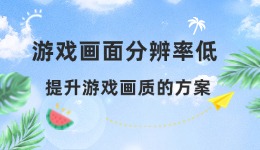 游戲畫(huà)面分辨率低 提升游戲畫(huà)質(zhì)的方案