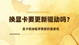 換顯卡要更新驅(qū)動嗎 顯卡驅(qū)動程序更新的重要性