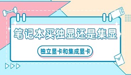 筆記本買獨顯還是集顯 獨立顯卡和集成顯卡的區(qū)別