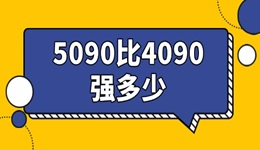 5090比4090強(qiáng)多少 兩代卡皇對(duì)比！