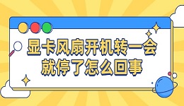 顯卡風(fēng)扇開機(jī)轉(zhuǎn)一會就停了怎么回事 原因及解決方法