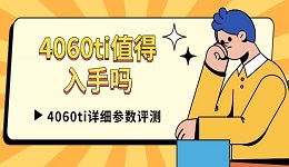 4060ti值得入手嗎 4060ti詳細(xì)參數(shù)評測