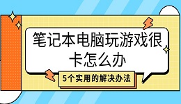筆記本電腦玩游戲很卡怎么辦 5個實用的解決辦法