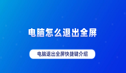 電腦怎么退出全屏 電腦退出全屏快捷鍵介紹