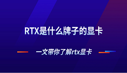 RTX是什么牌子的顯卡 一文帶你了解rtx顯卡