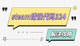 steam錯(cuò)誤代碼324什么原因 解決攻略