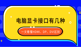電腦顯卡接口有幾種？一文看懂HDMI、DP、DVI區(qū)別