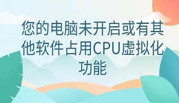 解決"您的電腦未開啟或有其他軟件占用CPU虛擬化功能"的有效方法